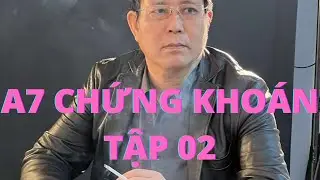 A7 PHÙ THUỶ CHỨNG KHOÁN | BIÊN NIÊN SỬ CHỨNG KHOÁN TẬP 2