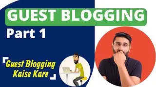 A Guide to Guest Blogging | What is Guest Posting? | Guest Post Kaise Kare - Part 1