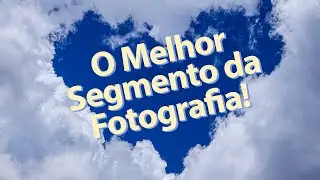 O Melhor Segmento da Fotografia para Trabalhar!