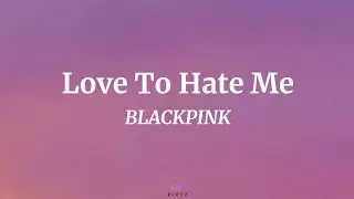 Love To Hate Me - BLACKPINK (Lyrics) | NML Piece