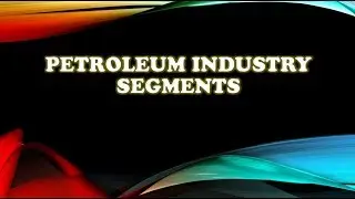 Petroleum Industry Segments | Journey from Crude to Consumer