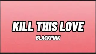 Blackpink - Kill This Love (Lyrics)