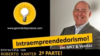 Intraempreendedorismo - Entrevista com Roberto Kanter - 2 ª parte