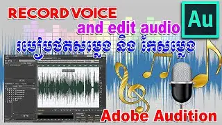 របៀប Record និង Edit សម្លេងនៅក្នុង​ Adobe Audition l how to record Voice and edit audio