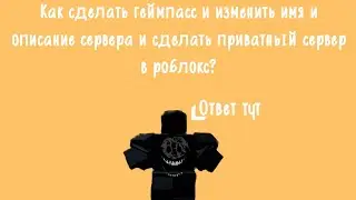 Сделал Гем пас изменил имя и описание сервера и приватный сервер!!!!!