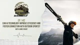 142. Can AI Technology Foster Connection within Outdoor Sports? with Jamie Grant
