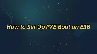 How to Set Up PXE Boot on E3B