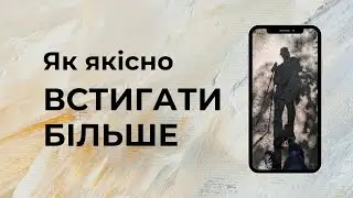 Як якісно ВСТИГАТИ БІЛЬШЕ