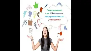 Съществително име. Единствено и множествено число - 6 упражнения