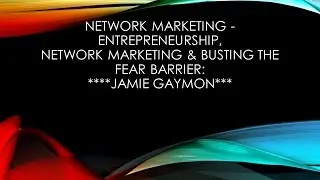 Network Marketing - Entrepreneurship, Network Marketing & Busting the Fear Barrier: **Jamie Gaymon**