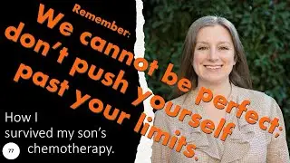 77 remember we cannot be perfect don’t push yourself past your limits  How I survived my son's chemo