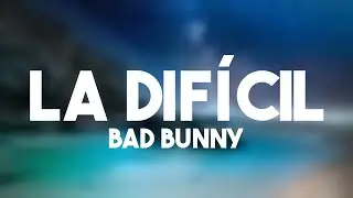 La Difícil - Bad Bunny {Lyrics Video} 🦟