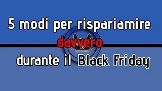 Black Friday - 5 Modi per risparmiare davvero