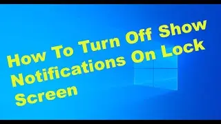 How To Turn Off Show Notifications On Lock Screen In Windows 10