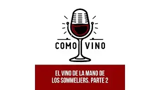 Como Vino Episodio 9: El Vino de la mano de los Sommeliers. Parte 2