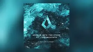 Arco & Into The Ether feat. Lumynesynth - Pull Me Closer