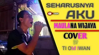Seharusnya aku ( MAULANA WIJAYA ) cover by te iwan