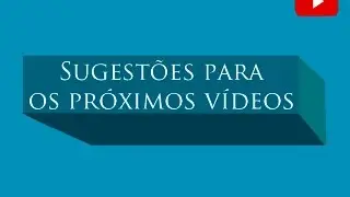Sugestões para os próximos vídeos