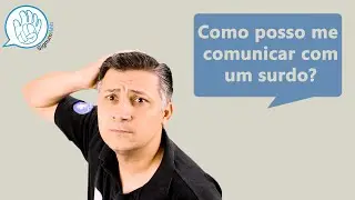 Como posso me comunicar com um surdo