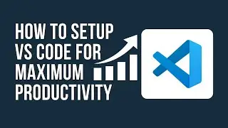 Setting Up VS Code for Maximum Productivity | VS Code Tutorial for Beginners