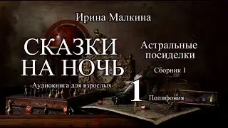 Сказки на ночь. Астральные посиделки. Ирина Малкина. Сборник 1. Для взрослых