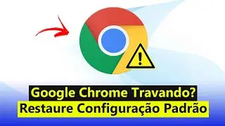 Google Chrome Travando, Não Funciona? Veja Como Restaurar Configurações Padrões (Resolvido)