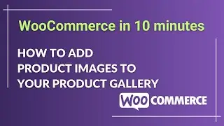 How to Add Product Images to Your Product Gallery - WooCommerce Tutorial