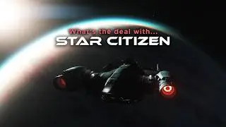 So... what's the deal with STAR CITIZEN? [Part 2]
