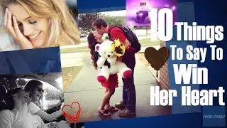 10 Things To Say To Win Her Heart!