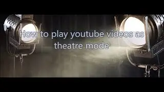 How to play youtube videos as theatre mode