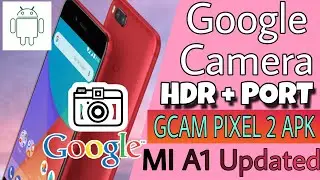 Google Camera Apps Update on MI A1 - Gcam Pixel2 Apk -