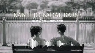 Kabhi Jo Badal Barse [Slowed+Reverb] - Arijit Singh