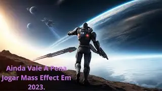 Sera que ainta vale a pena jogar Mass Effect Legendary Edition 2023.