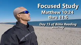 Focused Bible Study MATTHEW 10:24-11:6 - Day 15