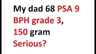 My dad 68 PSA 9 and BPH grade 3, 150 gram, Is this something serious?