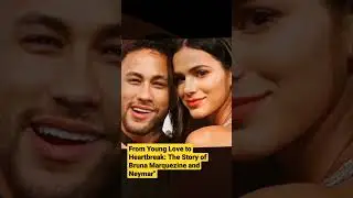 From Young Love to Heartbreak: The Story of Bruna Marquezine and Neymar