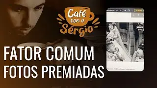 FATOR COMUM ENTRE FOTOS PREMIADAS | CAFÉ COM O SÉRGIO - Episódio 025