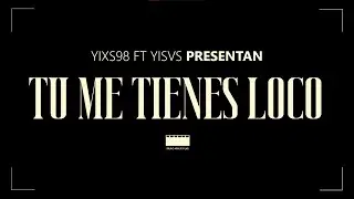 Yixs98 x Yisvs - Tu me tienes loco