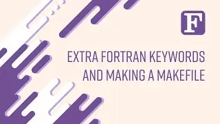 Fortran 2: Extra Keywords and Making a Makefile