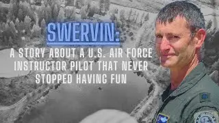 Swervin: A story about a U.S. Air Force instructor pilot who never stopped having fun!