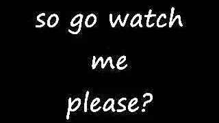 Watch me?