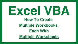 Excel VBA - How To Automatically Create Multiple Excel Workbooks With Custom Worksheet Names
