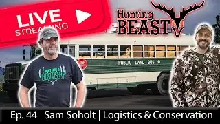 (Live!) The Beast Report - Ep. 44 - Sam Soholt - Public Land, Hunt Logistics, and Conservation