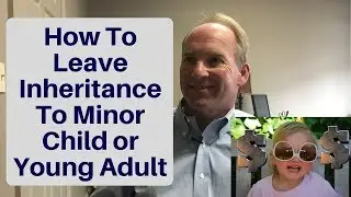 How To Leave Inheritance To Minor Child or Young Adult