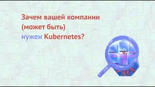 ITSumma / Евгений Потапов: зачем и когда бизнесу нужен Kubernetes?
