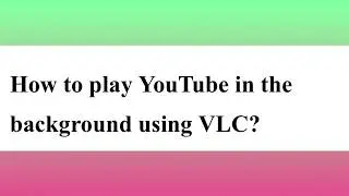 How play YouTube video in background using vlc