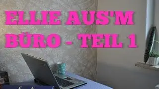 ELLIE AUS'M BÜRO - TEIL 1