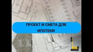 Проект и смета для ипотеки на строительство дома.