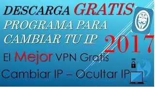 CAMBIA TU IP / VPN OCULTA / MEJOR PROGRAMA VPN/  2017  VPN Free download and software