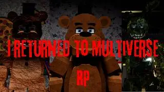 I RETURNED TO THE FNAF MULTIVERSE RP GAMES!!